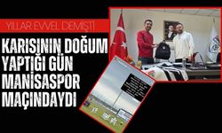 Karısının doğum yaptığı gün Manisaspor maçındaydı