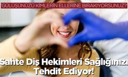 “Gülüşünüzü Kimlerin Ellerine Bırakıyorsunuz?”: Sahte Diş Hekimleri Sağlığınızı Tehdit Ediyor!