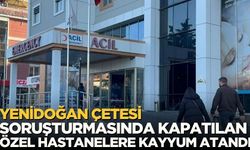 Yenidoğan Çetesi Soruşturmasında Kapatılan 8 Özel Hastaneye Kayyum Atandı