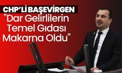 CHP'li Başevirgen "Dar Gelirlilerin Temel Gıdası Makarna Oldu"