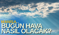 Manisa günlük hava durumu: Bugün hava nasıl olacak?