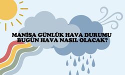 Manisa günlük hava durumu: Bugün hava nasıl olacak?