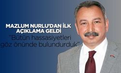 Mazlum Nurlu’dan ilk açıklama geldi: ”Bütün hassasiyetleri göz önünde bulundurduk”