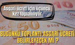 Asgari ücret için üçüncü kez toplanılıyor. Bugünkü toplantı asgari ücreti belirleyecek mi?