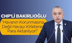 CHP’li Bakırlıoğlu: “Havanın Korunmasına Değil Havayı Kirletene Para Aktarılıyor!”