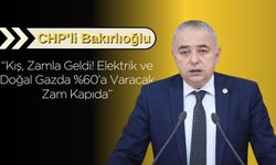 CHP’li Bakırlıoğlu: “Kış, Zamla Geldi! Elektrik ve Doğal Gazda %60’a Varacak Zam Kapıda”