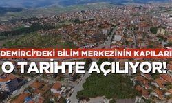 Demirci'deki bilim merkezinin kapıları o tarihte açılıyor!