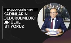 Başkan Çetin Akın: kadınların öldürülmediği bir ülke istiyoruz