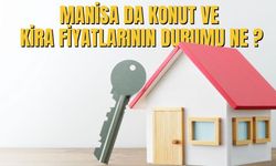 Manisa da konut ve kira fiyatlarının durumu ne ?