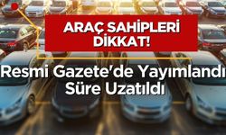 Araç Sahipleri dikkat! Resmi Gazete'de Yayımlandı: Süre Uzatıldı