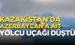 Kazakistan'da Azerbaycan'a ait yolcu uçağı düştü