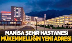 Manisa Şehir Hastanesi, Sağlıkta Mükemmelliğin Yeni Adresi Oluyor