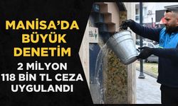 Manisa’da Büyük Denetim 2 Milyon 118 Bin TL Ceza Uygulandı