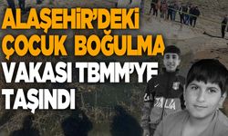 Alaşehir’deki çocuk boğulma vakası TBMM’ye taşındı