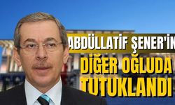 Abdüllatif Şener'in diğer oğluda tutuklandı