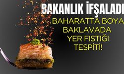 Bakanlık ifşaladı: Baharatta Boya, Baklavada yer fıstığı tespiti!