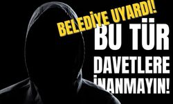 Belediye uyardı: Bu tür davetlere inanmayın!