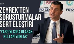 Zeyrek’ten soruşturmalar sert eleştiri : “Yargıyı sopa olarak kullanıyorlar”