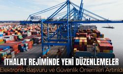 İthalat Rejiminde Yeni Düzenlemeler: Elektronik Başvuru ve Güvenlik Önlemleri Artırıldı