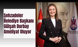 Şehzadeler Belediye Başkanı Gülşah Durbay Ameliyat Oluyor