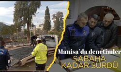 Manisa’da denetimler yılın ilk saatlerine kadar devam etti