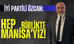 İYİ Partili Özcan: “Hep birlikte Manisa’yız ”