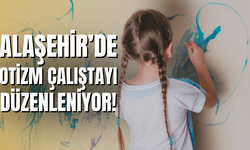 Alaşehir’de otizm çalıştayı düzenleniyor!