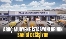 Araç muayene istasyonlarının sahibi değişiyor