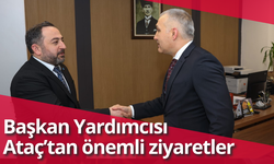 Başkan Yardımcısı Ataç’tan önemli ziyaretler