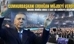 Cumhurbaşkanı Erdoğan müjdeyi verdi! Ankara-Manisa arası 2 saat 50 dakikaya düşüyor