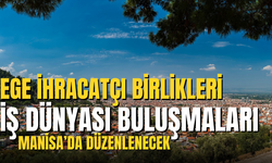 Ege İhracatçı Birlikleri İş Dünyası Buluşmaları Manisa’da düzenlenecek