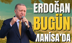 Erdoğan bugün Manisa’da