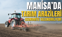 Manisa’da tarım arazileri ekonomiye kazandırılıyor!
