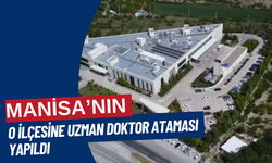 Manisa’nın o ilçesine  uzman doktor ataması yapıldı