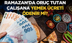 Ramazan'da Oruç Tutan Çalışana Yemek Ücreti Ödenir Mi?