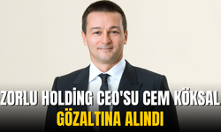 Zorlu Holding CEO'su Cem Köksal gözaltına alındı