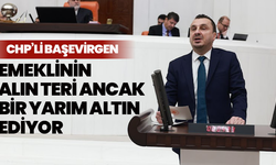 CHP’Lİ Başevirgen:“emeklinin alın teri, ancak bir yarım altın ediyor”