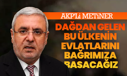 AKP'li Metiner : ‘Dağdan gelen bu ülkenin evlatlarını bağrımıza basacağız kardeşim’