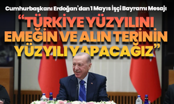 Cumhurbaşkanı Erdoğan’dan 1 Mayıs İşçi Bayramı Mesajı: “Türkiye Yüzyılını Emeğin ve Alın Terinin Yüzyılı Yapacağız”