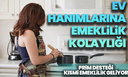 Ev hanımlarına emeklilik kolaylığı: Prim desteği, erken yaş ve kısmi emeklilik geliyor