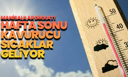 Manisalılar Dikkat! Hafta Sonu Kavurucu Sıcaklar Geliyor