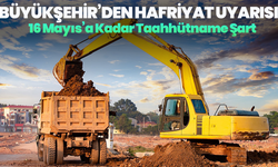 Büyükşehir’den Hafriyat Uyarısı: 16 Mayıs’a Kadar Taahhütname Şart