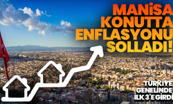 Manisa konutta enflasyonu solladı! Türkiye genelinde ilk 3’e girdi