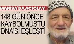 Manisa’da acı olay: 148 gün önce kaybolmuştu DNA’sı eşleşti