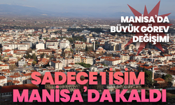 Manisa’da büyük görev değişimi: Sadece 1 isim Manisa’da kaldı