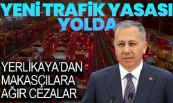 Yeni Trafik Yasası yolda! Yerlikaya’dan makasçılara ve çakar meraklılarına ağır cezalar