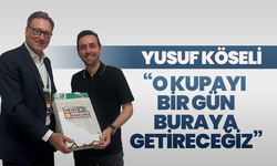 Yusuf Köseli: “O kupayı bir gün buraya getireceğiz”