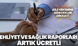 Ehliyet ve sağlık raporları artık ücretli: Aile hekimine gidecekler dikkat!