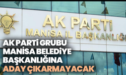 AK Parti Grubu, Manisa Büyükşehir Belediye Başkanlığına aday çıkarmayacak