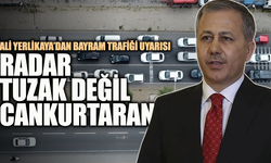 Ali Yerlikaya’dan bayram trafiği uyarısı: Radar tuzak değil, cankurtaran!